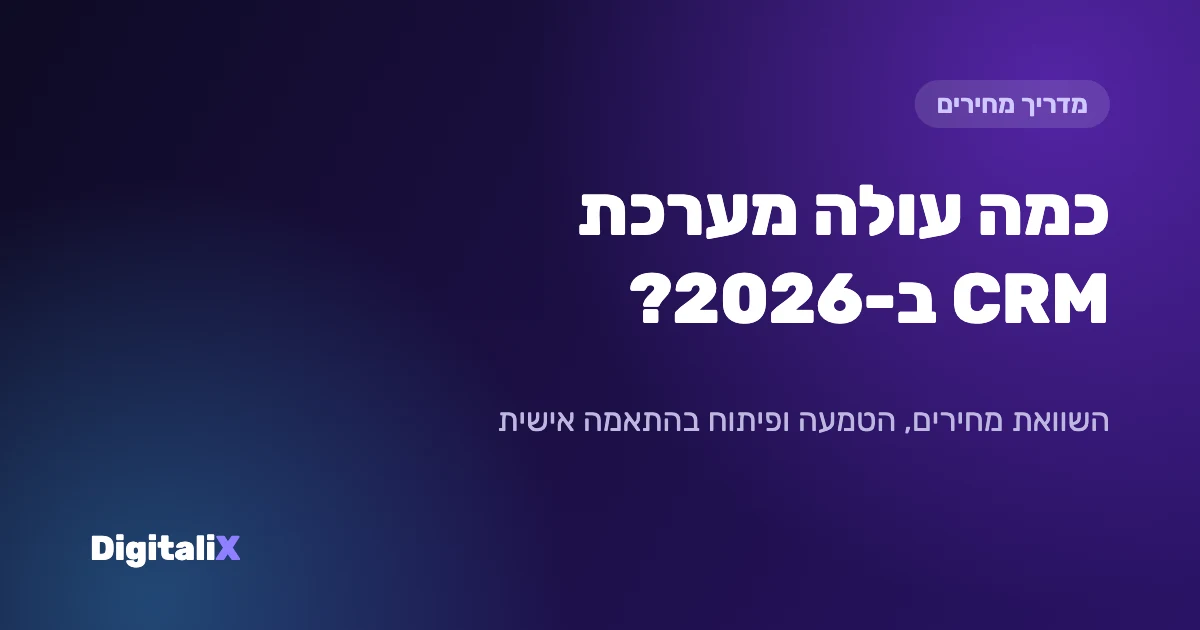 כמה עולה מערכת CRM ב-2026 – מדריך מחירים Digitalix