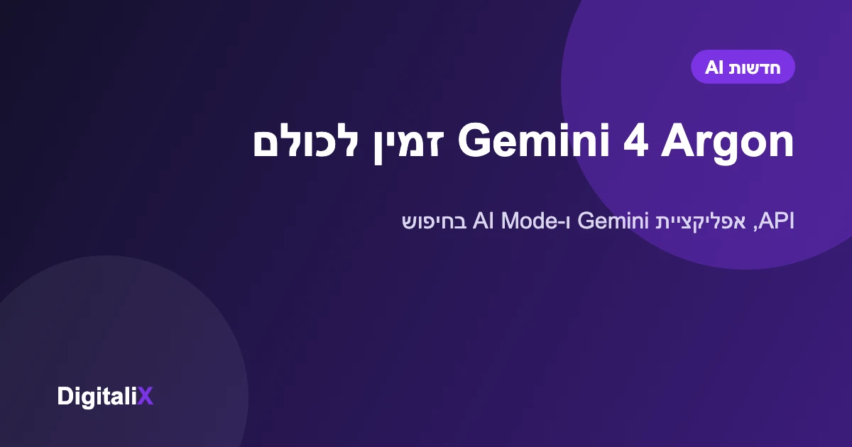 Gemini 4 Argon זמין לכולם: המודל החזק של גוגל מגיע ל-API, לאפליקציה ול-AI Mode