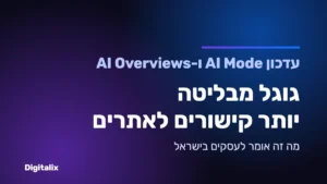 גוגל מבליטה יותר קישורים לאתרים ב-AI Mode וב-AI Overviews – מה זה אומר לעסקים בישראל