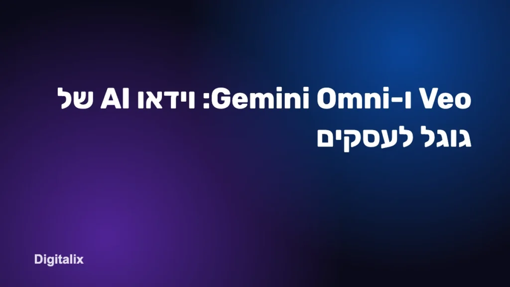 Veo ו-Gemini Omni: וידאו AI של גוגל לעסקים