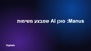 Manus: סוכן AI שמבצע משימות